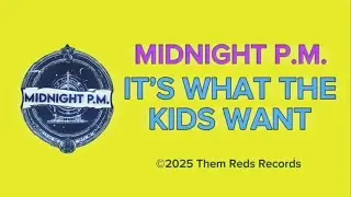 Midnight P.M. - It&rsquo;s What The Kids Want (Lyric Video)