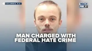 SC Man Charged With Federal Hate Crime