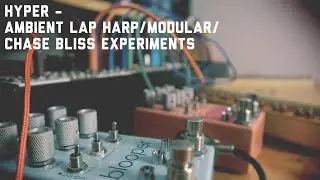 Hyper - Ambient Lap Harp - Modular Synth - Chase Bliss Mood and Blooper