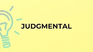 What is the meaning of the word JUDGMENTAL?