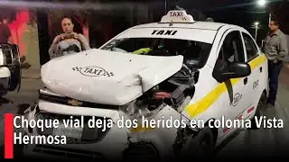 Choque vial deja dos heridos en colonia Vista Hermosa