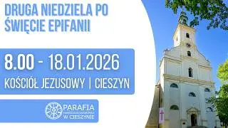 PARAFIA E-A CIESZYN KOŚCIÓŁ JEZUSOWY-  DRUGA NIEDZIELA PO EPIFANII - 18.1.2026/8:00