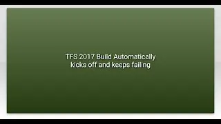 TFS 2017 Build Automatically kicks off and keeps failing