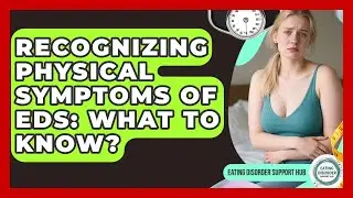 Recognizing Physical Symptoms Of EDs: What To Know? - Eating Disorder Support Hub