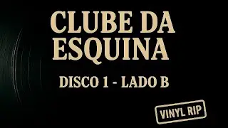 Milton Nascimento & Lô Borges — Clube da Esquina (1972) — Disco 1 · Lado B — (Vinyl Rip)