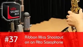 Ribbon Mics Shootout on an Alto Sax (AEA, Royer, Rode, Cascade, Sontronics) - #37 LIZIs SEWING BOX