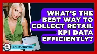 What's The Best Way To Collect Retail KPI Data Efficiently? - Retail Employee Playbook