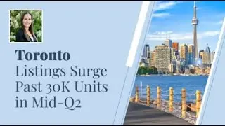 Toronto Listings Surge Past 30K Units in Mid-Q2