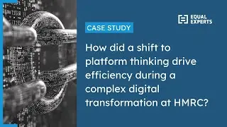 How platform thinking drove efficiency during a complex digital transformation at HMRC