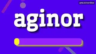 AGINOR - HOW TO PRONOUNCE IT!?