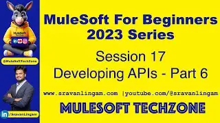 Session 17 : Developing APIs Final Part #Mulesoft |  @sravanlingam    #MuleSoft for #Salesforce