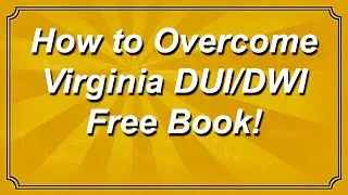 How to Overcome Virginia DUI / DWI (free book!)