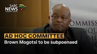 Ad Hoc Committee | Brown Mogotsi to be subpoenaed