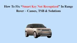 How To Fix &ldquo;Smart Key Not Recognized&rdquo; In Range Rover &ndash; Causes, TSB & Solutions