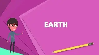 What is Earth? Explain Earth, Define Earth, Meaning of Earth