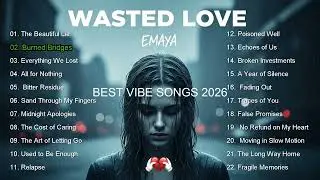 Songs to listen to when you realize the love was a lie | EMAYA - Wasted Love