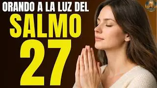 Salmo 27 - ORACIÓN PODEROSA DE LA MAÑANA | Oración de PROTECCIÓN y FORTALEZA
