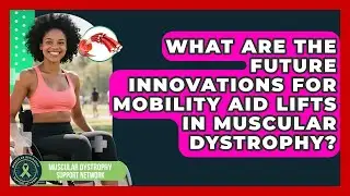 What Are The Future Innovations For Mobility Aid Lifts In Muscular Dystrophy?