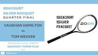 Seacourt Silver Racquet 2026 - Quarter Final - Vaughan Hamilton vs Tom Weaver