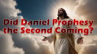 Did Daniel Prophesy the Second Coming of Jesus?