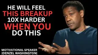 HE WILL FEEL THIS BREAKUP 10X HARDER WHEN YOU DO THIS |DENZEL WASHINGTION| BEST MOTIVATIONAL SPEECH