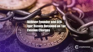 BitRiver Founder and CEO Igor Runets Detained on Tax Evasion
