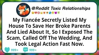 My Fiancée Secretly Listed My House To Save Her Broke Parents And Lied About It, So I Exposed The...