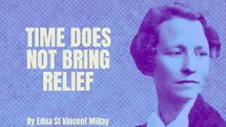Edna St Vincent Millay - Time Does Not Bring Relief (Poetry Reading)