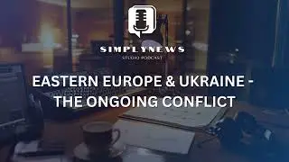 SimplyNews - EASTERN EUROPE & UKRAINE: THE ONGOING CONFLICT