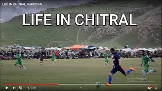 LIFE IN CHITRAL, PAKISTAN.