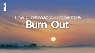 The Cinematic Orchestra - Burn Out // Lyrics [Downtempo/Jazz]