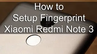 How to Setup Fingerprint Scanner on Xiaomi Redmi Note 3 (Pro)