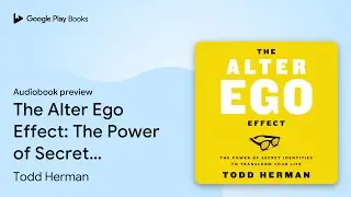 The Alter Ego Effect: The Power of Secret&hellip; by Todd Herman &middot; Audiobook preview
