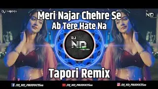Meri Nazar Chehre Se | Ab Tere Hate Na | Trending Song | Tapori Mix | Dj Naman X DJ ND PRODUCTion 