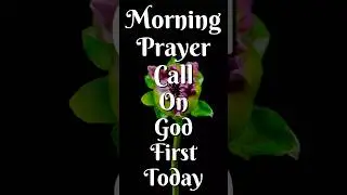 Morning Prayer: Call on God First Today