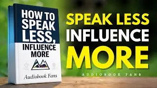 How to Speak Less, Influence More  | FULL AUDIOBOOK