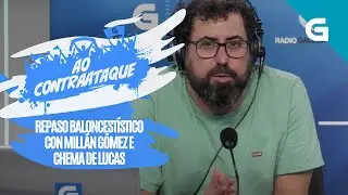 Ao Contraataque: Repaso baloncest&iacute;stico con Mill&aacute;n G&oacute;mez e Chema de Lucas