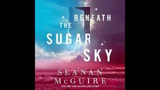 Beneath the Sugar Sky by Seanan McGuire | Full Audiobook