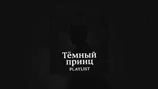Плейлист - ТЕМНЫЙ ПРИНЦ