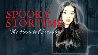 SPOOKY STORYTIME: The Haunted Sorority 👻