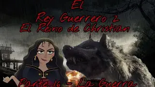 El Rey Guerrero 2: El Reino de Christian Parte 16 - La Guerra