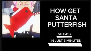 How get santa PUTTERFISH(SO EZ)