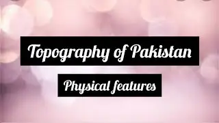 Topography of Pakistan geography of Pakistan O levels