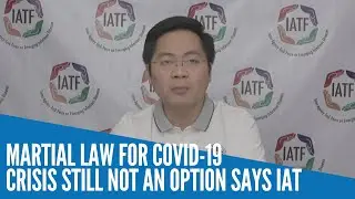 Martial law for COVID 19 crisis still not an option - IATF