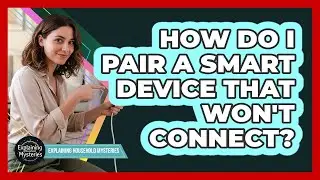 How Do I Pair A Smart Device That Won't Connect?