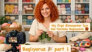 Hiç Örgü Bilmeyenler İçin | Gel Yanıma Başlayalım 🧶