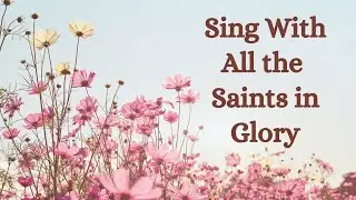 Sing With All the Saints in Glory (Lyric Video)