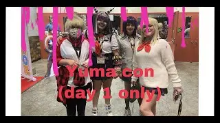 Yuma Con day 1