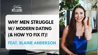 Why Men Struggle With Modern Dating (And How to Fix It) feat. Blaine Anderson