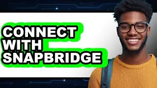 How to Connect with Snapbridge 2025 - Easy Guide